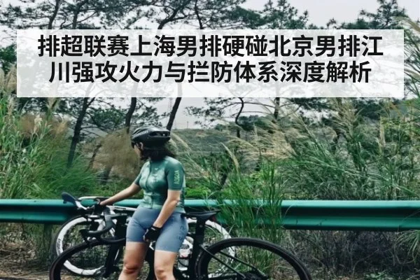 排超联赛上海男排硬碰北京男排江川强攻火力与拦防体系深度解析